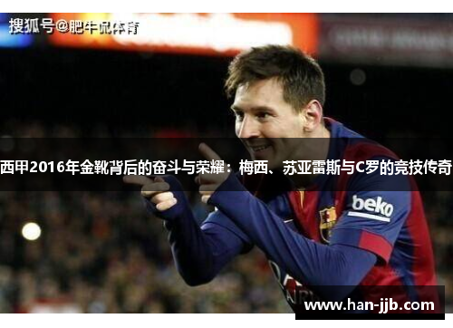 西甲2016年金靴背后的奋斗与荣耀：梅西、苏亚雷斯与C罗的竞技传奇