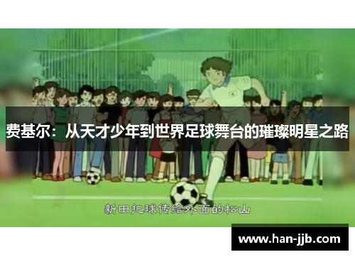 费基尔：从天才少年到世界足球舞台的璀璨明星之路