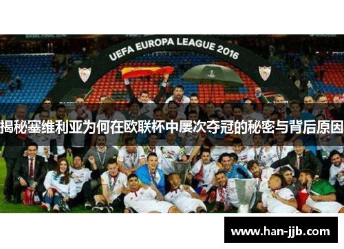 揭秘塞维利亚为何在欧联杯中屡次夺冠的秘密与背后原因