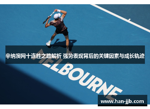 辛纳澳网十连胜之路解析 强势表现背后的关键因素与成长轨迹