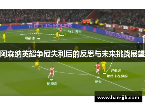 阿森纳英超争冠失利后的反思与未来挑战展望