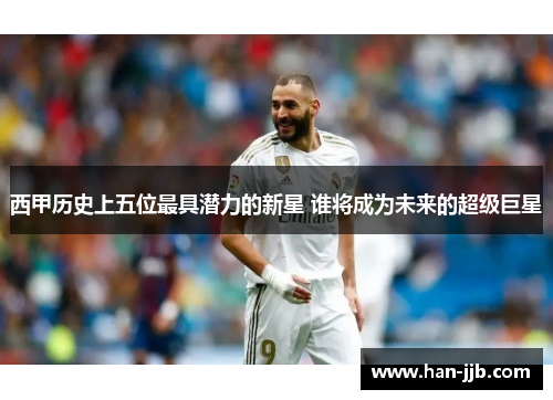 西甲历史上五位最具潜力的新星 谁将成为未来的超级巨星