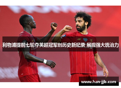 利物浦提前七轮夺英超冠军创历史新纪录 展现强大统治力 利物浦提前七轮夺英超冠军创历史新纪录 展现强大统治力
