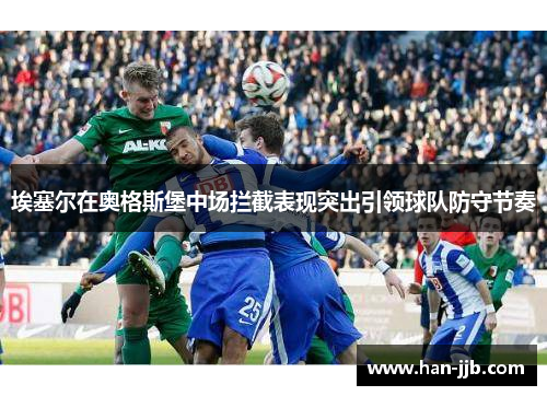 埃塞尔在奥格斯堡中场拦截表现突出引领球队防守节奏 埃塞尔在奥格斯堡中场拦截表现突出引领球队防守节奏