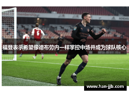福登表示希望像德布劳内一样掌控中场并成为球队核心 福登表示希望像德布劳内一样掌控中场并成为球队核心