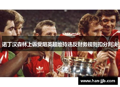 诺丁汉森林上诉受阻英超维持违反财务规则扣分判决