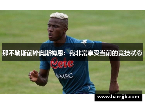 那不勒斯前锋奥斯梅恩：我非常享受当前的竞技状态