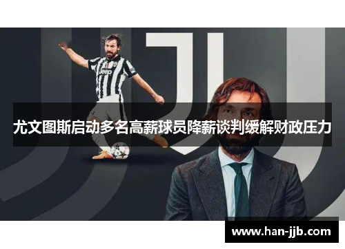 尤文图斯启动多名高薪球员降薪谈判缓解财政压力 尤文图斯启动多名高薪球员降薪谈判缓解财政压力
