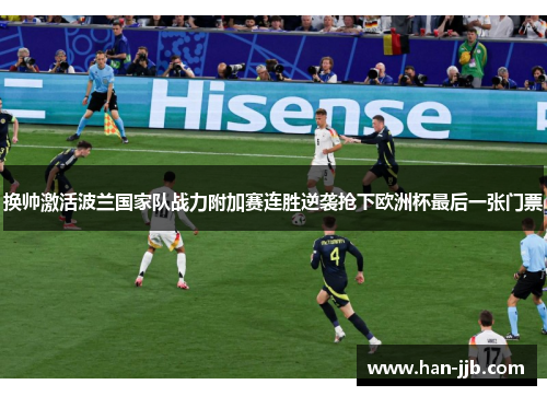 换帅激活波兰国家队战力附加赛连胜逆袭抢下欧洲杯最后一张门票 换帅激活波兰国家队战力附加赛连胜逆袭抢下欧洲杯最后一张门票