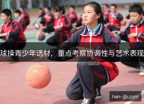 球操青少年选材,重点考察协调性与艺术表现 球操青少年选材,重点考察协调性与艺术表现